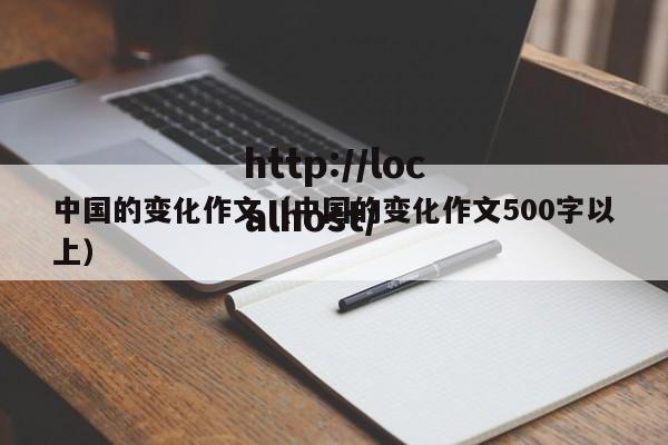 中国的变化作文(中国的变化作文500字以上)