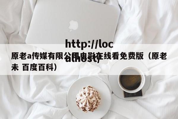原老a传媒有限公司电影在线看免费版（原老未 百度百科）