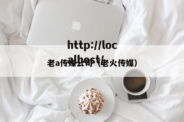 老a传媒公司（老火传媒）