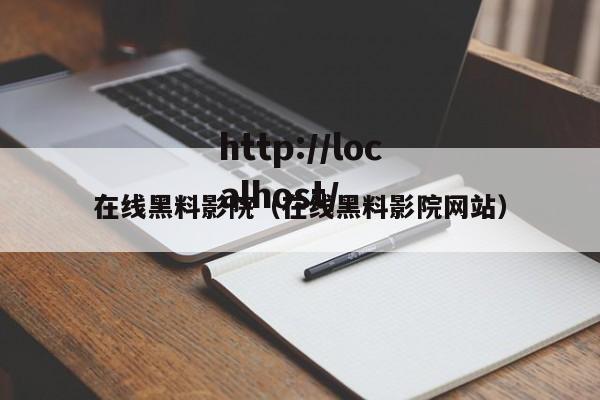 在线黑料影院（在线黑料影院网站）