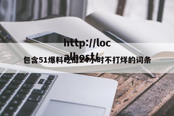 包含51爆料吃瓜24小时不打烊的词条